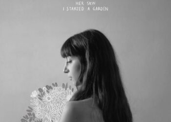 Her Skin releases new album ‘I Started A Garden’ today